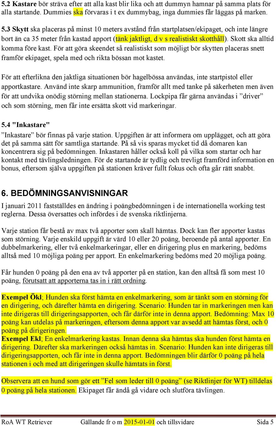 Skott ska alltid komma före kast. För att göra skeendet så realistiskt som möjligt bör skytten placeras snett framför ekipaget, spela med och rikta bössan mot kastet.