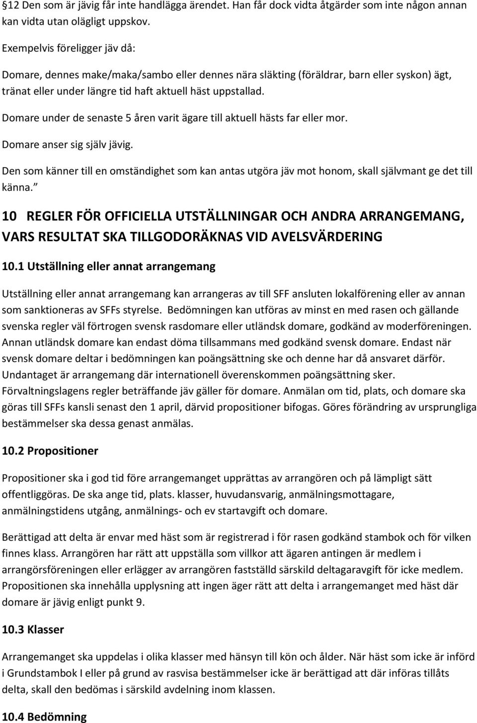 Domare under de senaste 5 åren varit ägare till aktuell hästs far eller mor. Domare anser sig själv jävig.