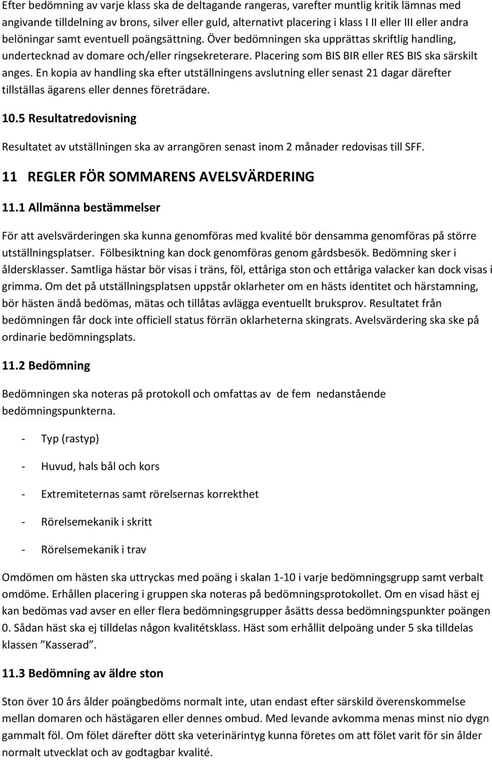 Placering som BIS BIR eller RES BIS ska särskilt anges. En kopia av handling ska efter utställningens avslutning eller senast 21 dagar därefter tillställas ägarens eller dennes företrädare. 10.