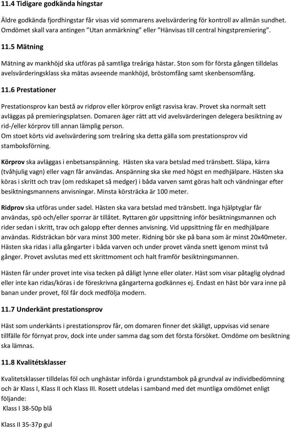 Ston som för första gången tilldelas avelsvärderingsklass ska mätas avseende mankhöjd, bröstomfång samt skenbensomfång. 11.