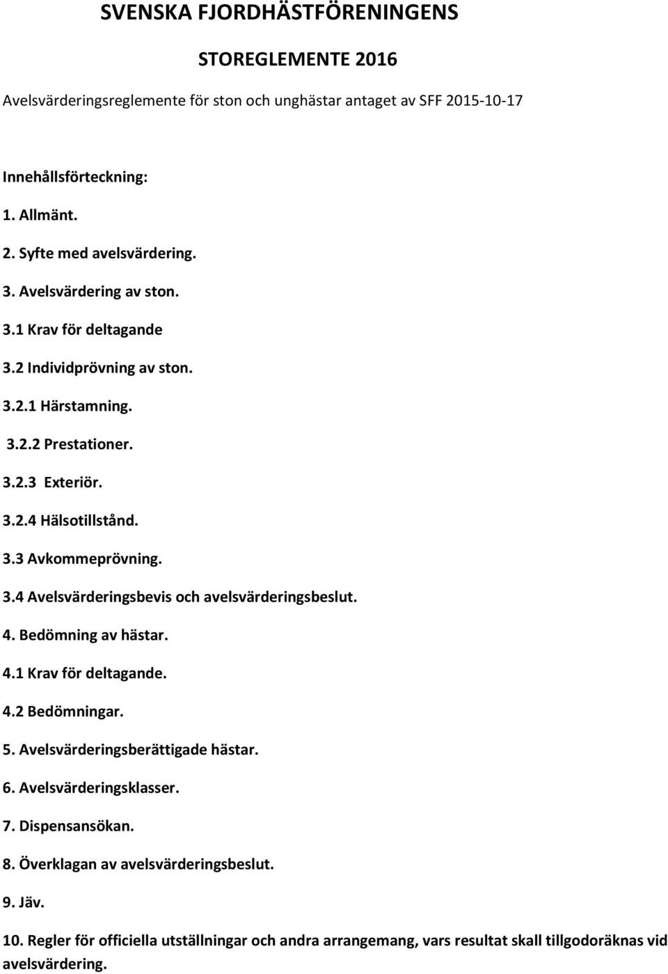 4. Bedömning av hästar. 4.1 Krav för deltagande. 4.2 Bedömningar. 5. Avelsvärderingsberättigade hästar. 6. Avelsvärderingsklasser. 7. Dispensansökan. 8.