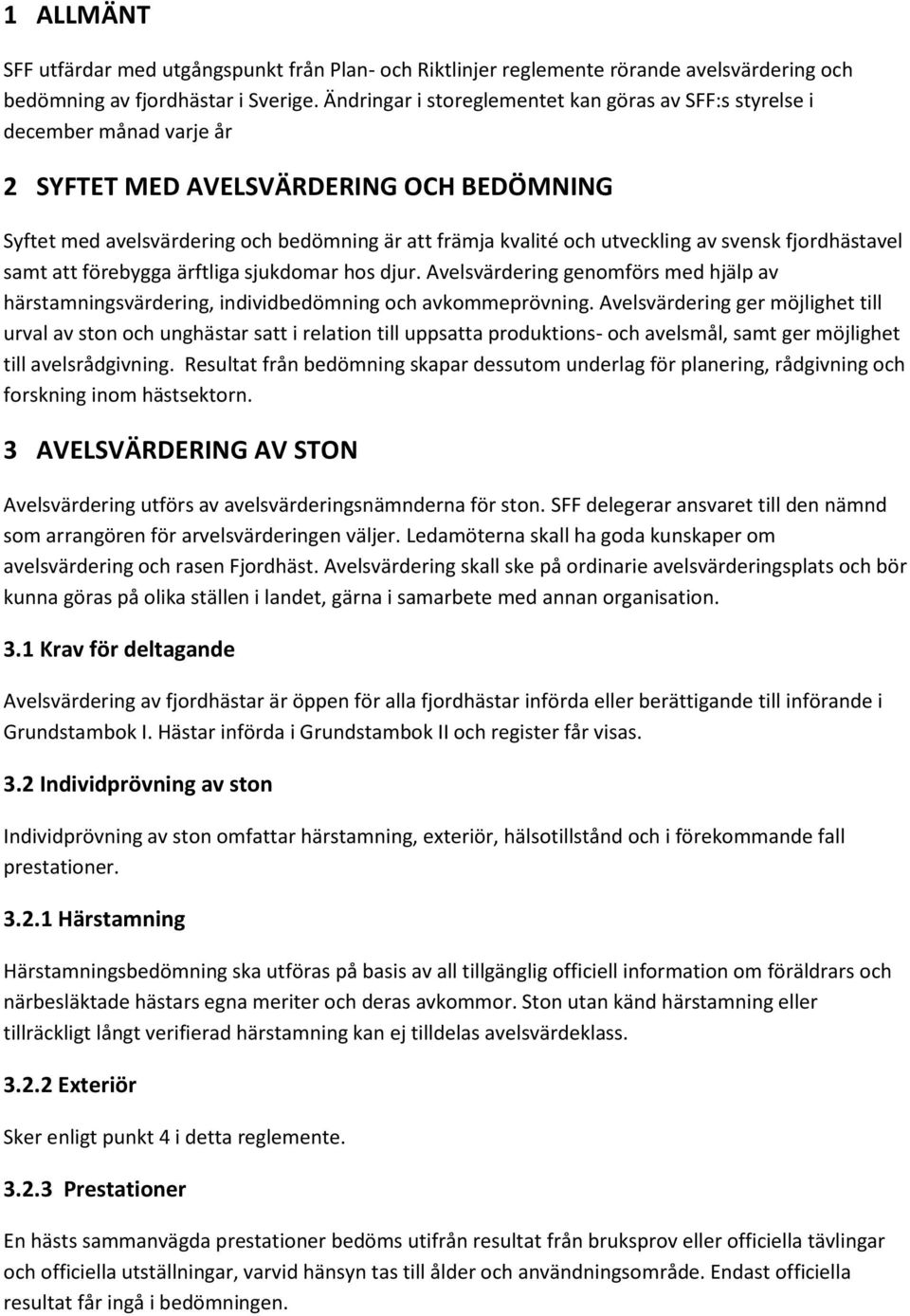 av svensk fjordhästavel samt att förebygga ärftliga sjukdomar hos djur. Avelsvärdering genomförs med hjälp av härstamningsvärdering, individbedömning och avkommeprövning.