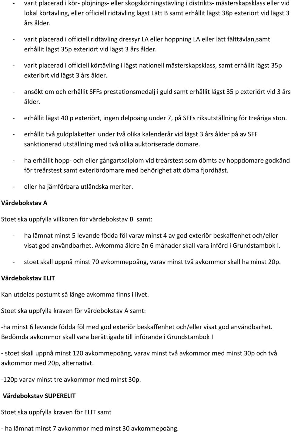 - varit placerad i officiell körtävling i lägst nationell mästerskapsklass, samt erhållit lägst 35p exteriört vid lägst 3 års ålder.