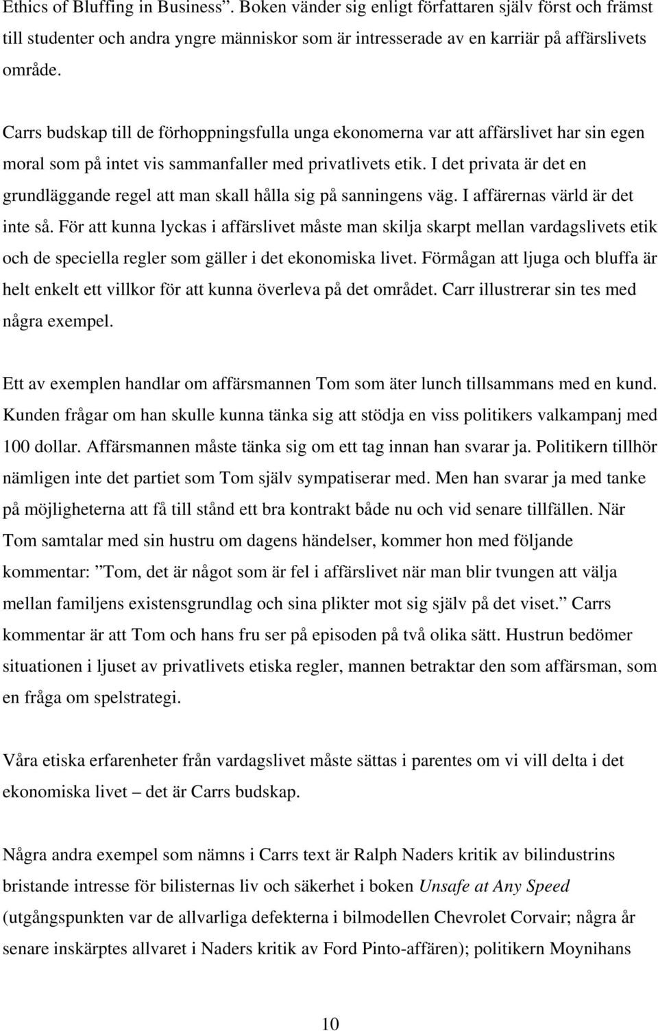 I det privata är det en grundläggande regel att man skall hålla sig på sanningens väg. I affärernas värld är det inte så.