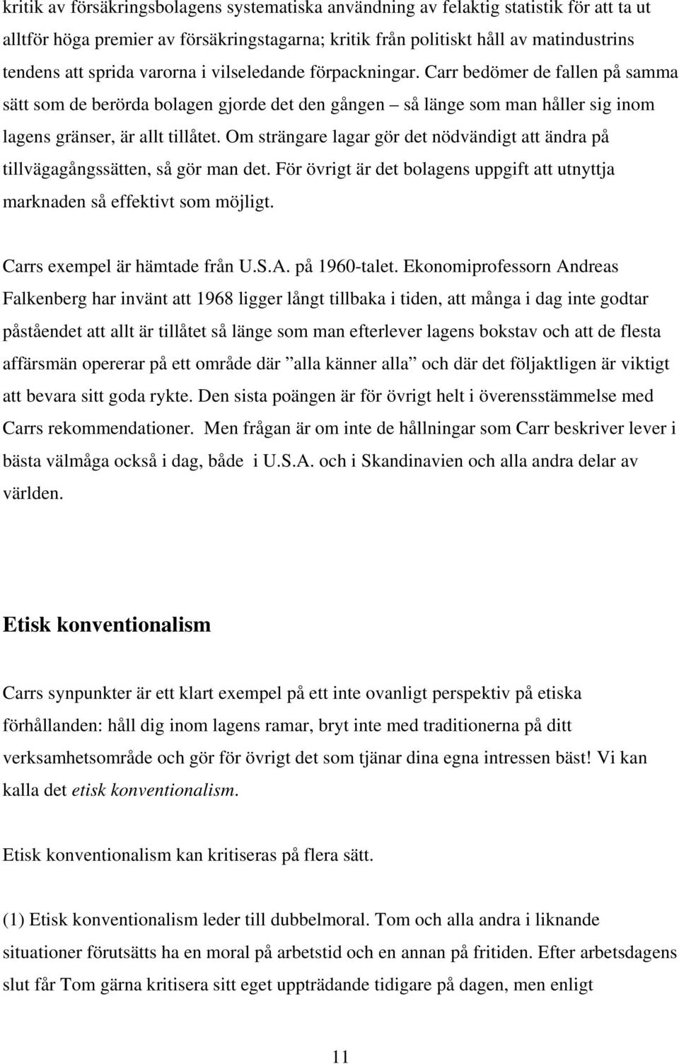 Om strängare lagar gör det nödvändigt att ändra på tillvägagångssätten, så gör man det. För övrigt är det bolagens uppgift att utnyttja marknaden så effektivt som möjligt.