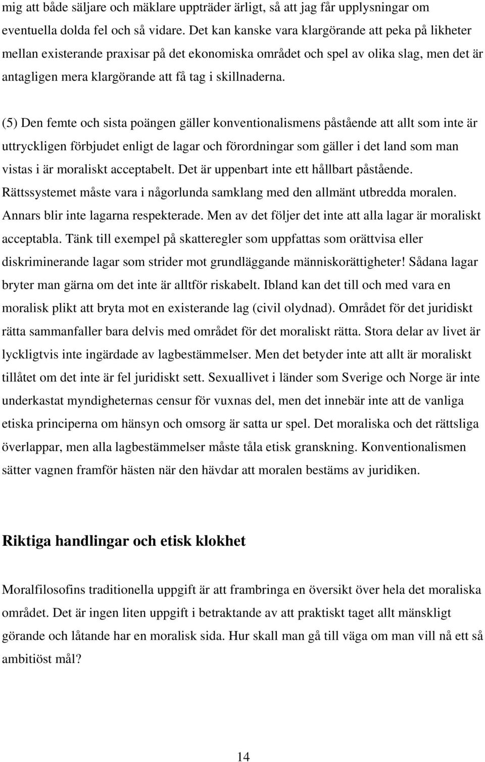 (5) Den femte och sista poängen gäller konventionalismens påstående att allt som inte är uttryckligen förbjudet enligt de lagar och förordningar som gäller i det land som man vistas i är moraliskt