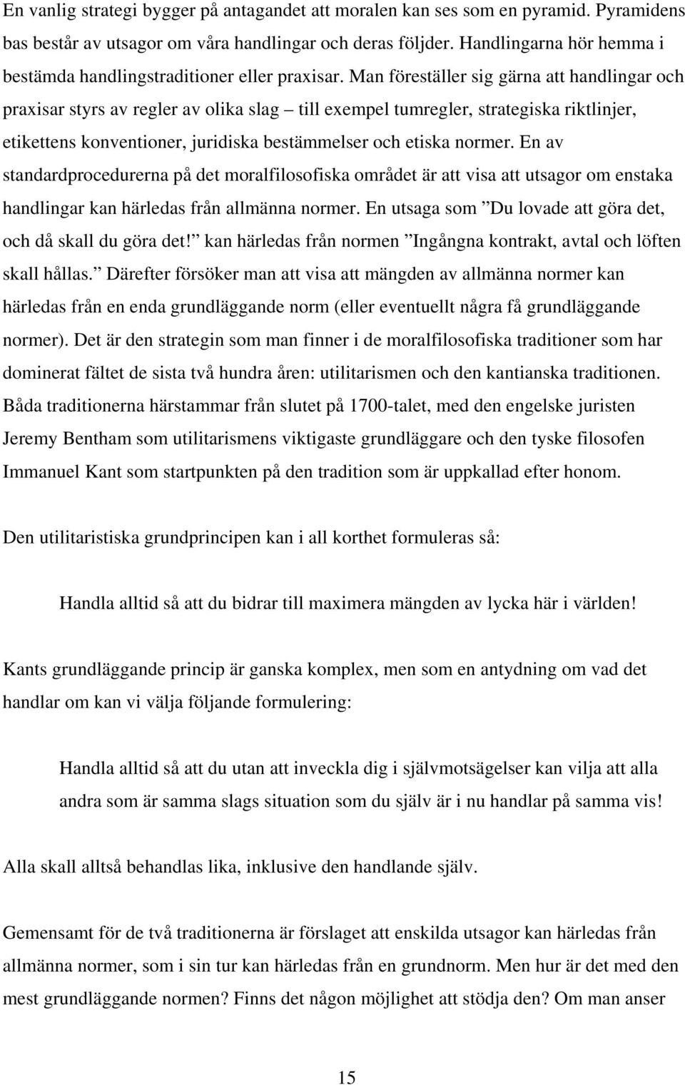 Man föreställer sig gärna att handlingar och praxisar styrs av regler av olika slag till exempel tumregler, strategiska riktlinjer, etikettens konventioner, juridiska bestämmelser och etiska normer.