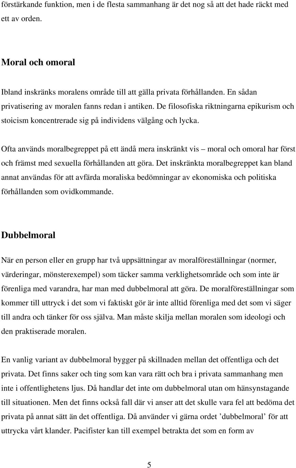Ofta används moralbegreppet på ett ändå mera inskränkt vis moral och omoral har först och främst med sexuella förhållanden att göra.