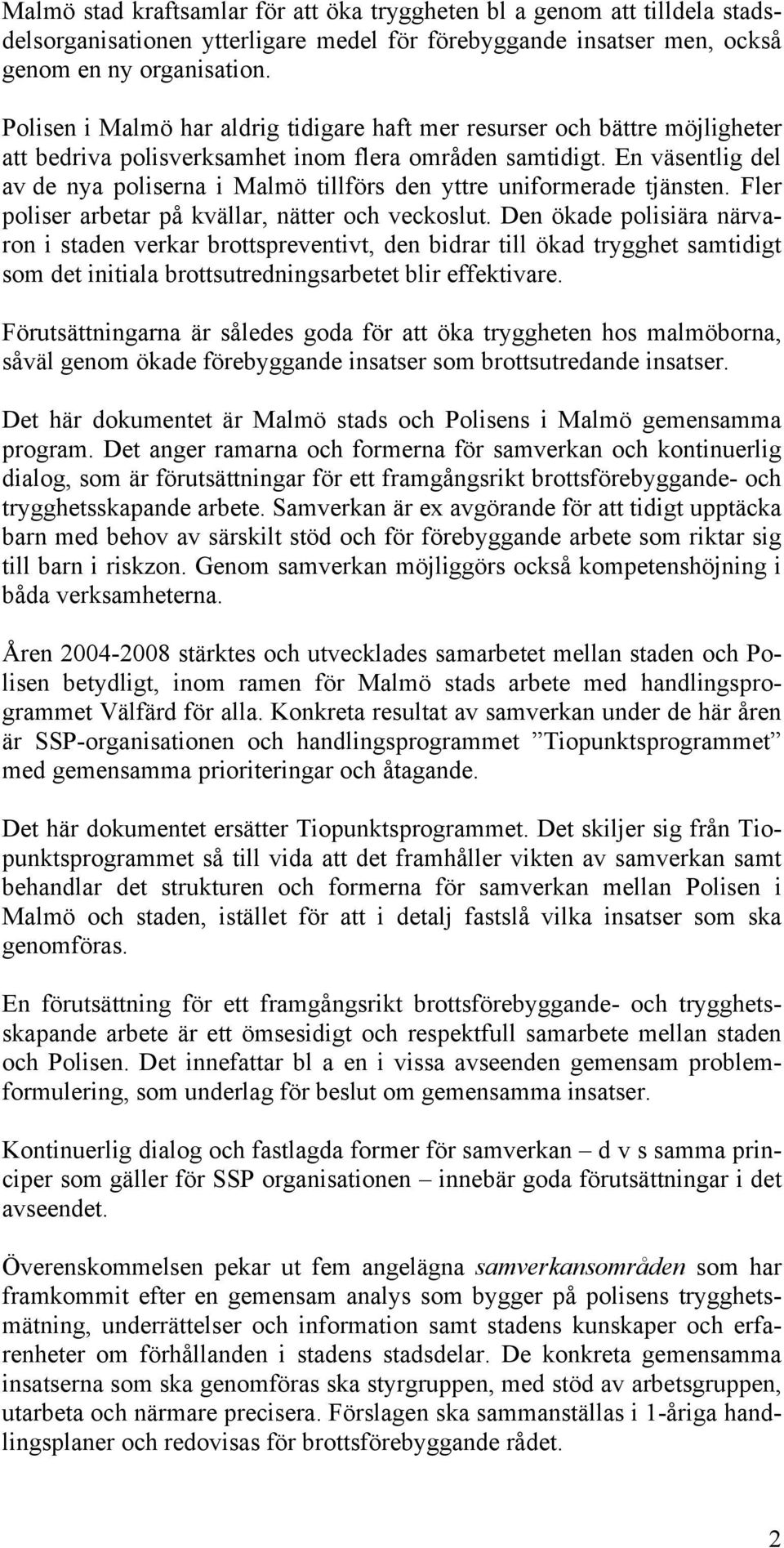 En väsentlig del av de nya poliserna i Malmö tillförs den yttre uniformerade tjänsten. Fler poliser arbetar på kvällar, nätter och veckoslut.