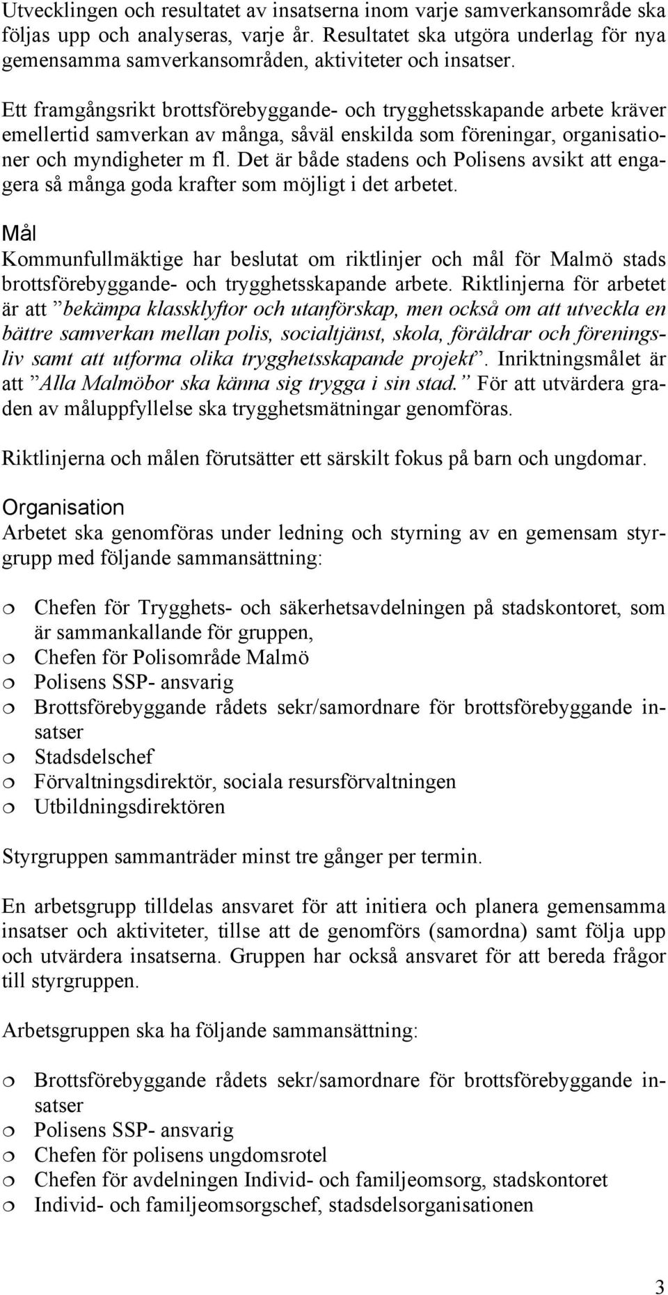 Ett framgångsrikt brottsförebyggande- och trygghetsskapande arbete kräver emellertid samverkan av många, såväl enskilda som föreningar, organisationer och myndigheter m fl.