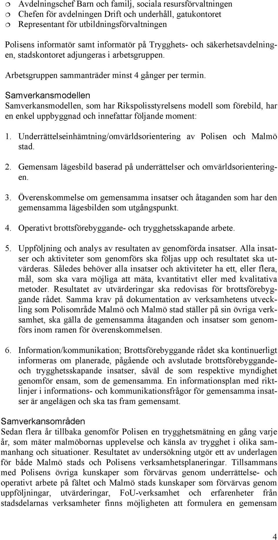 Samverkansmodellen Samverkansmodellen, som har Rikspolisstyrelsens modell som förebild, har en enkel uppbyggnad och innefattar följande moment: 1.