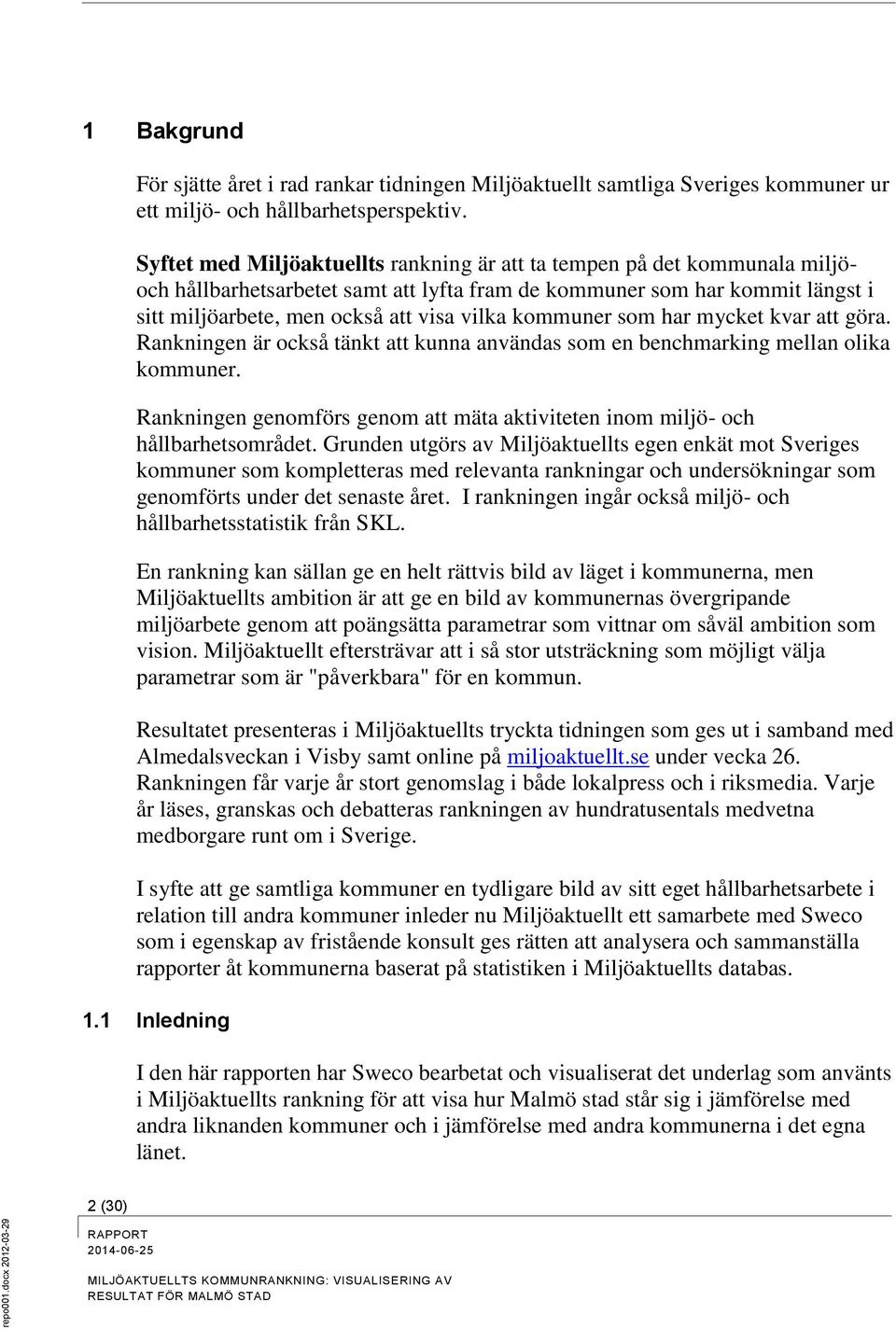 kommuner som har mycket kvar att göra. Rankningen är också tänkt att kunna användas som en benchmarking mellan olika kommuner.