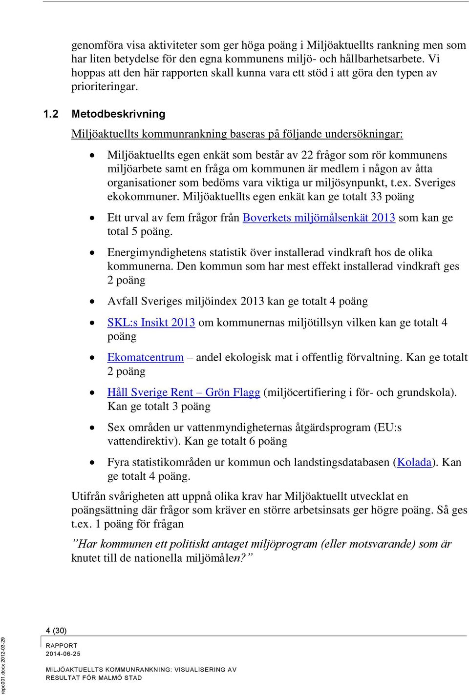 2 Metodbeskrivning Miljöaktuellts kommunrankning baseras på följande undersökningar: Miljöaktuellts egen enkät som består av 22 frågor som rör kommunens miljöarbete samt en fråga om kommunen är