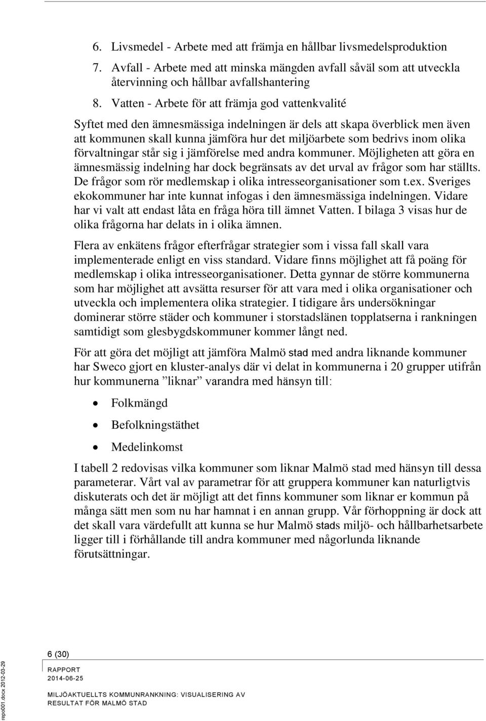 Vatten - Arbete för att främja god vattenkvalité Syftet med den ämnesmässiga indelningen är dels att skapa överblick men även att kommunen skall kunna jämföra hur det miljöarbete som bedrivs inom