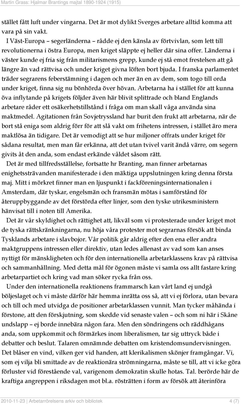 Länderna i väster kunde ej fria sig från militarismens grepp, kunde ej stå emot frestelsen att gå längre än vad rättvisa och under kriget givna löften bort bjuda.