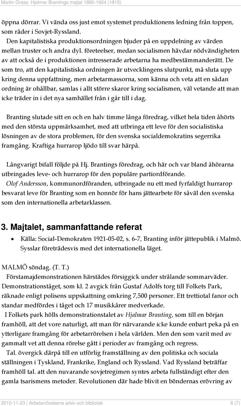 företeelser, medan socialismen hävdar nödvändigheten av att också de i produktionen intresserade arbetarna ha medbestämmanderätt.