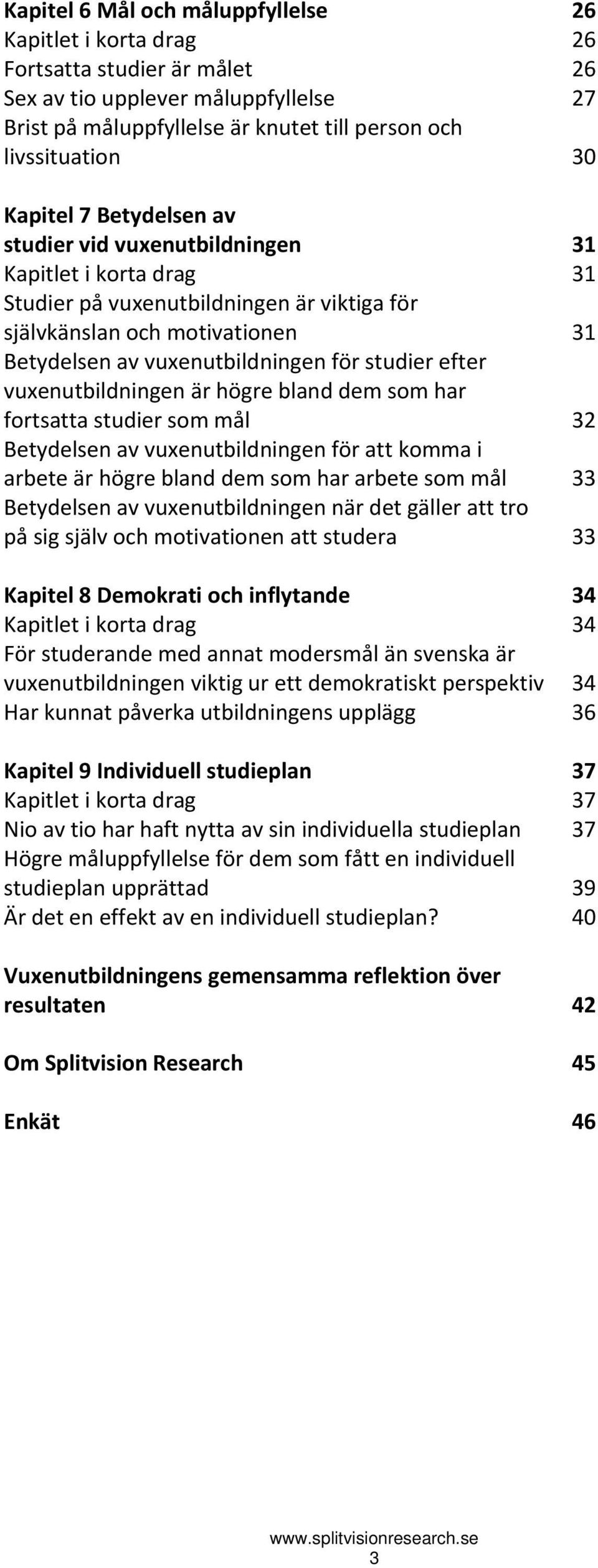 studier efter vuxenutbildningen är högre bland dem som har fortsatta studier som mål 32 Betydelsen av vuxenutbildningen för att komma i arbete är högre bland dem som har arbete som mål 33 Betydelsen