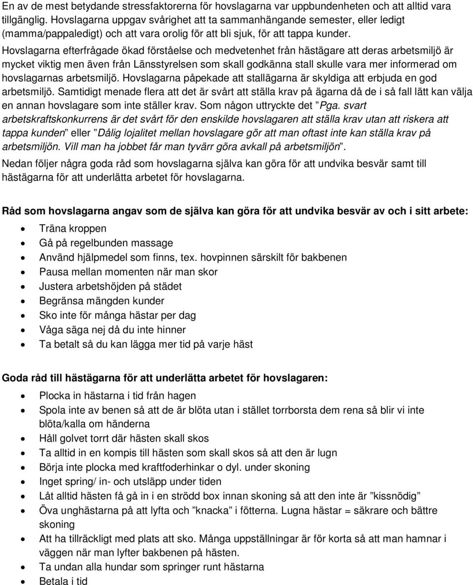 Hovslagarna efterfrågade ökad förståelse och medvetenhet från hästägare att deras arbetsmiljö är mycket viktig men även från Länsstyrelsen som skall godkänna stall skulle vara mer informerad om