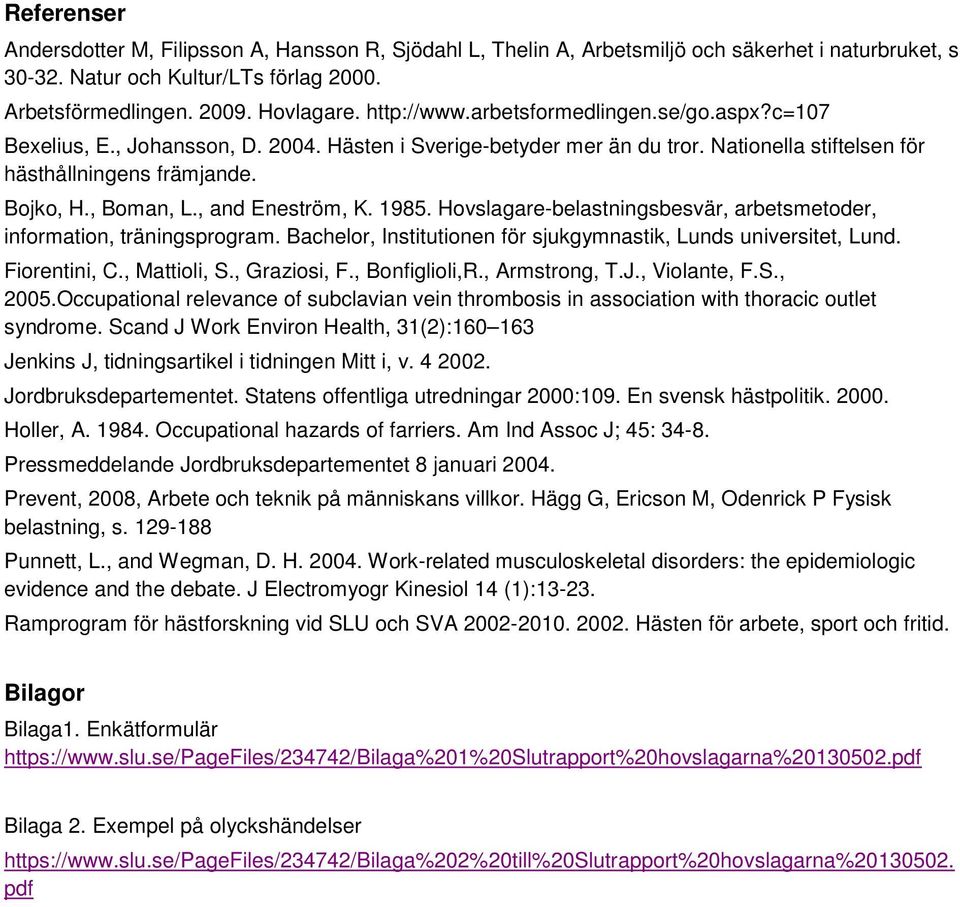 , and Eneström, K. 1985. Hovslagare-belastningsbesvär, arbetsmetoder, information, träningsprogram. Bachelor, Institutionen för sjukgymnastik, Lunds universitet, Lund. Fiorentini, C., Mattioli, S.
