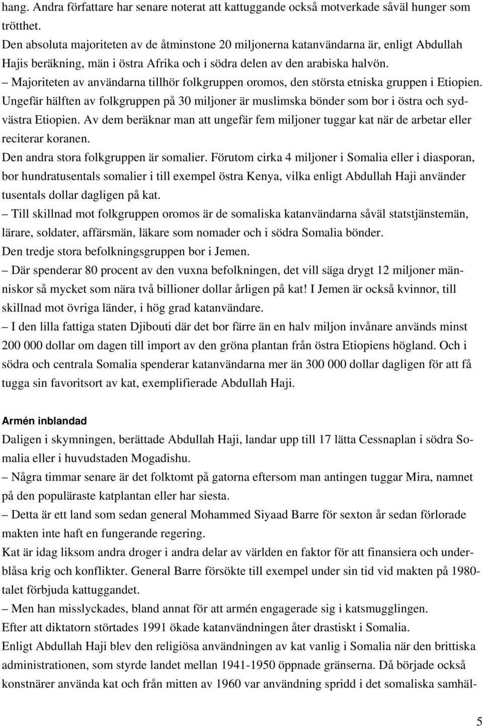 Majoriteten av användarna tillhör folkgruppen oromos, den största etniska gruppen i Etiopien. Ungefär hälften av folkgruppen på 30 miljoner är muslimska bönder som bor i östra och sydvästra Etiopien.