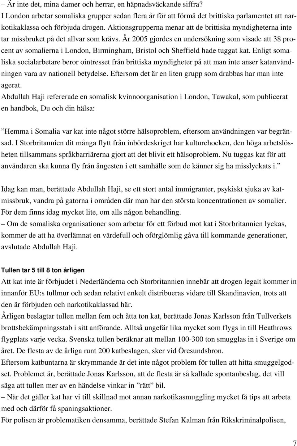 År 2005 gjordes en undersökning som visade att 38 procent av somalierna i London, Birmingham, Bristol och Sheffield hade tuggat kat.