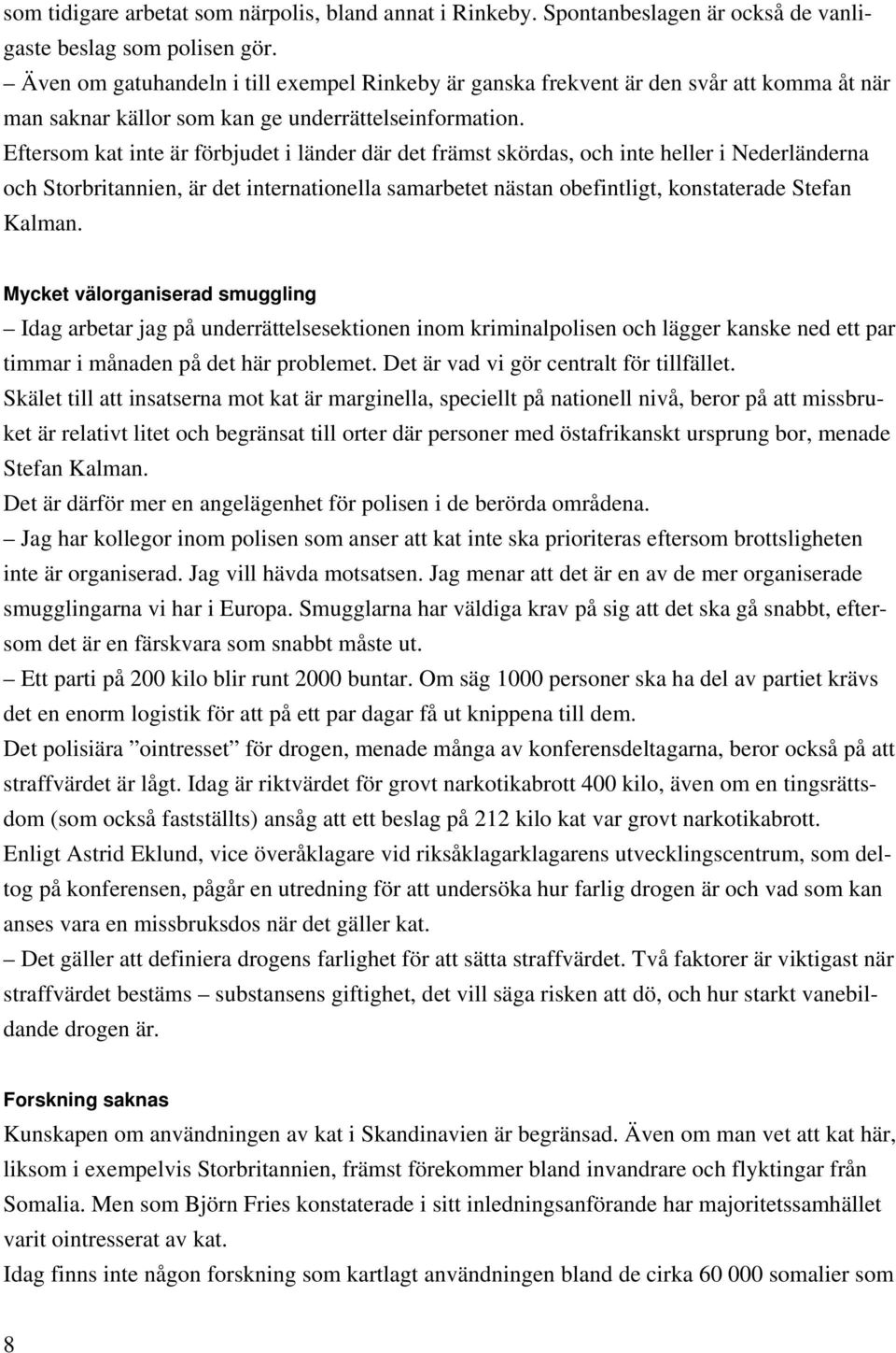 Eftersom kat inte är förbjudet i länder där det främst skördas, och inte heller i Nederländerna och Storbritannien, är det internationella samarbetet nästan obefintligt, konstaterade Stefan Kalman.