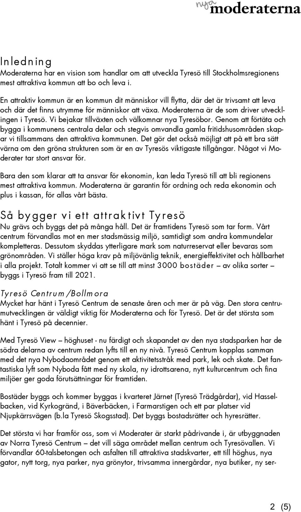 Vi bejakar tillväxten och välkomnar nya Tyresöbor. Genom att förtäta och bygga i kommunens centrala delar och stegvis omvandla gamla fritidshusområden skapar vi tillsammans den attraktiva kommunen.