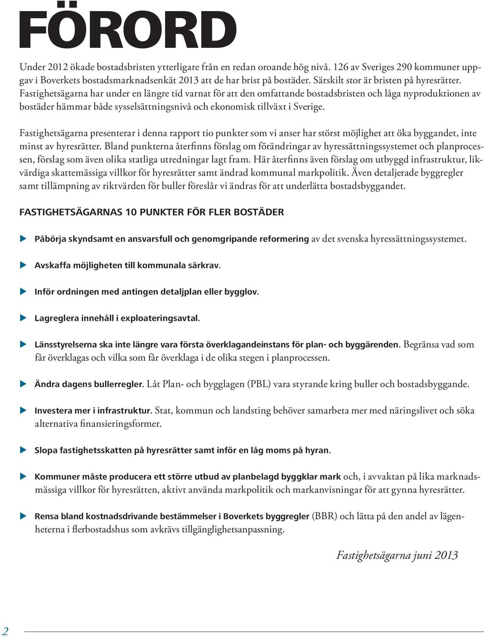 Fastighetsägarna har under en längre tid varnat för att den omfattande bostadsbristen och låga nyproduktionen av bostäder hämmar både sysselsättningsnivå och ekonomisk tillväxt i Sverige.