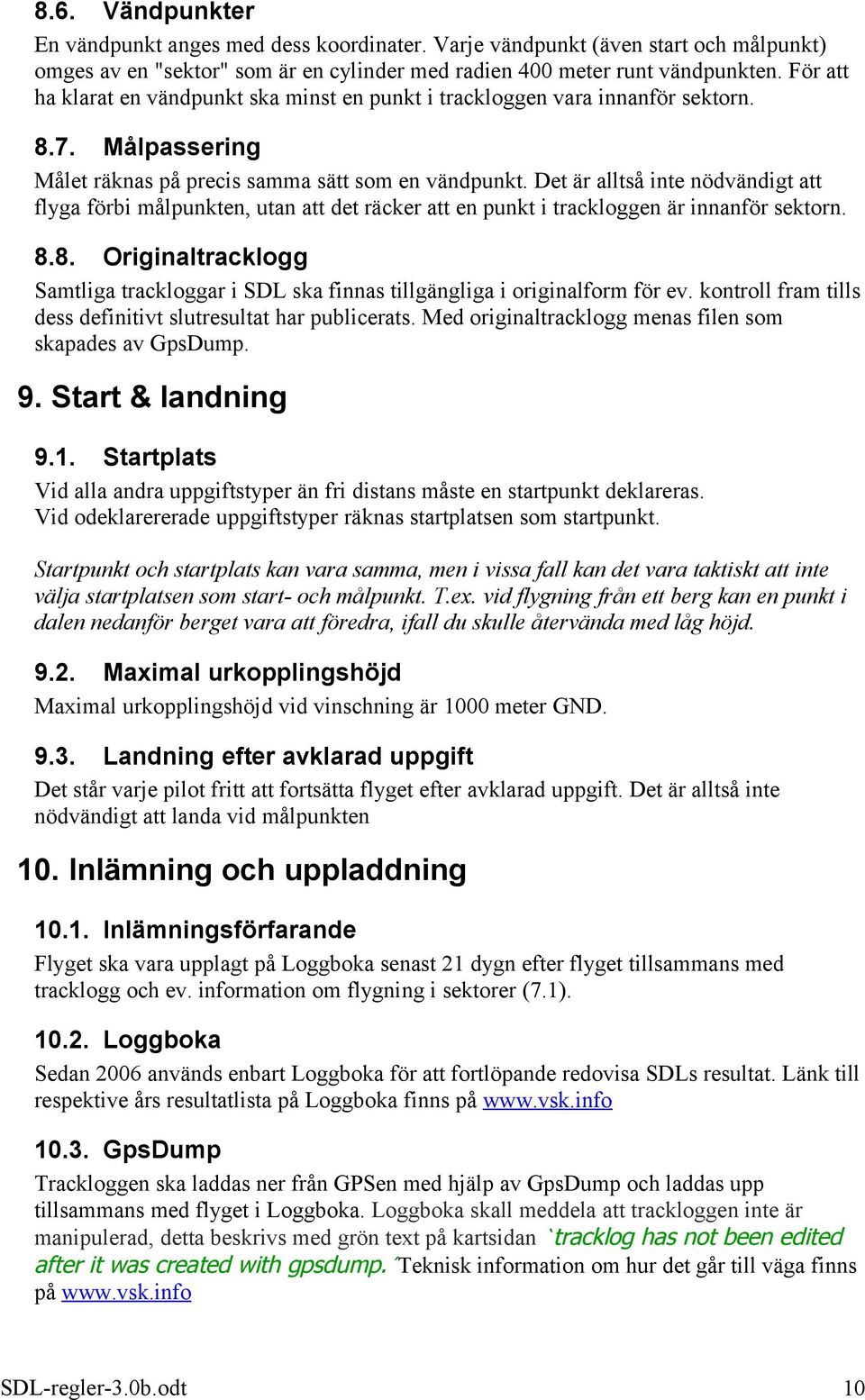 Det är alltså inte nödvändigt att flyga förbi målpunkten, utan att det räcker att en punkt i trackloggen är innanför sektorn. 8.