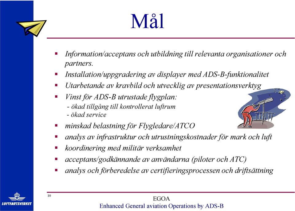 utrustade flygplan: - ökad tillgång till kontrollerat luftrum - ökad service minskad belastning för Flygledare/ATCO analys av infrastruktur