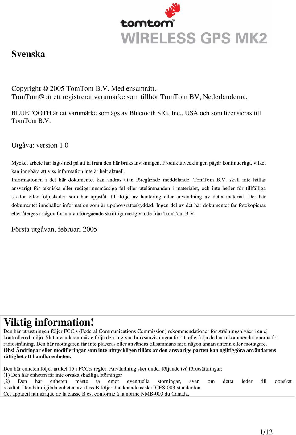 Produktutvecklingen pågår kontinuerligt, vilket kan innebära att viss information inte är helt aktuell. Informationen i det här dokumentet kan ändras utan föregående meddelande. TomTom B.V.