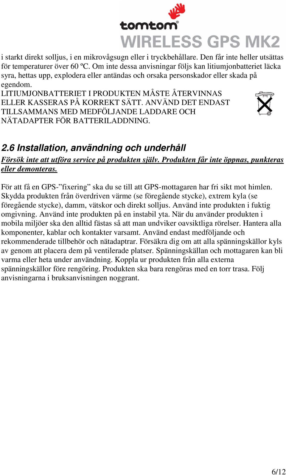 LITIUMJONBATTERIET I PRODUKTEN MÅSTE ÅTERVINNAS ELLER KASSERAS PÅ KORREKT SÄTT. ANVÄND DET ENDAST TILLSAMMANS MED MEDFÖLJANDE LADDARE OCH NÄTADAPTER FÖR BATTERILADDNING. 2.