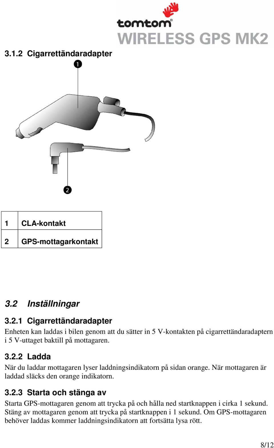 Stäng av mottagaren genom att trycka på startknappen i 1 sekund. Om GPS-mottagaren behöver laddas kommer laddningsindikatorn att fortsätta lysa rött. 8/12