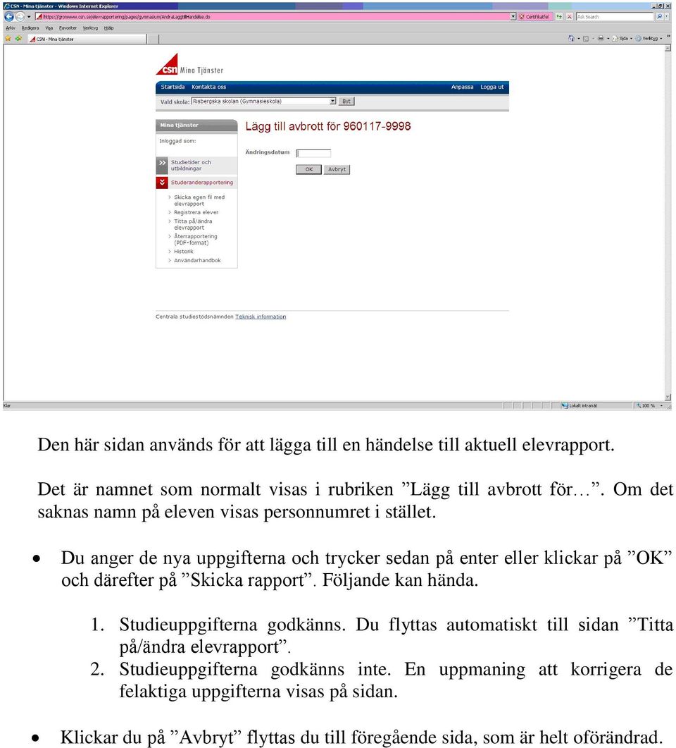 Du anger de nya uppgifterna och trycker sedan på enter eller klickar på OK och därefter på Skicka rapport. Följande kan hända. 1.