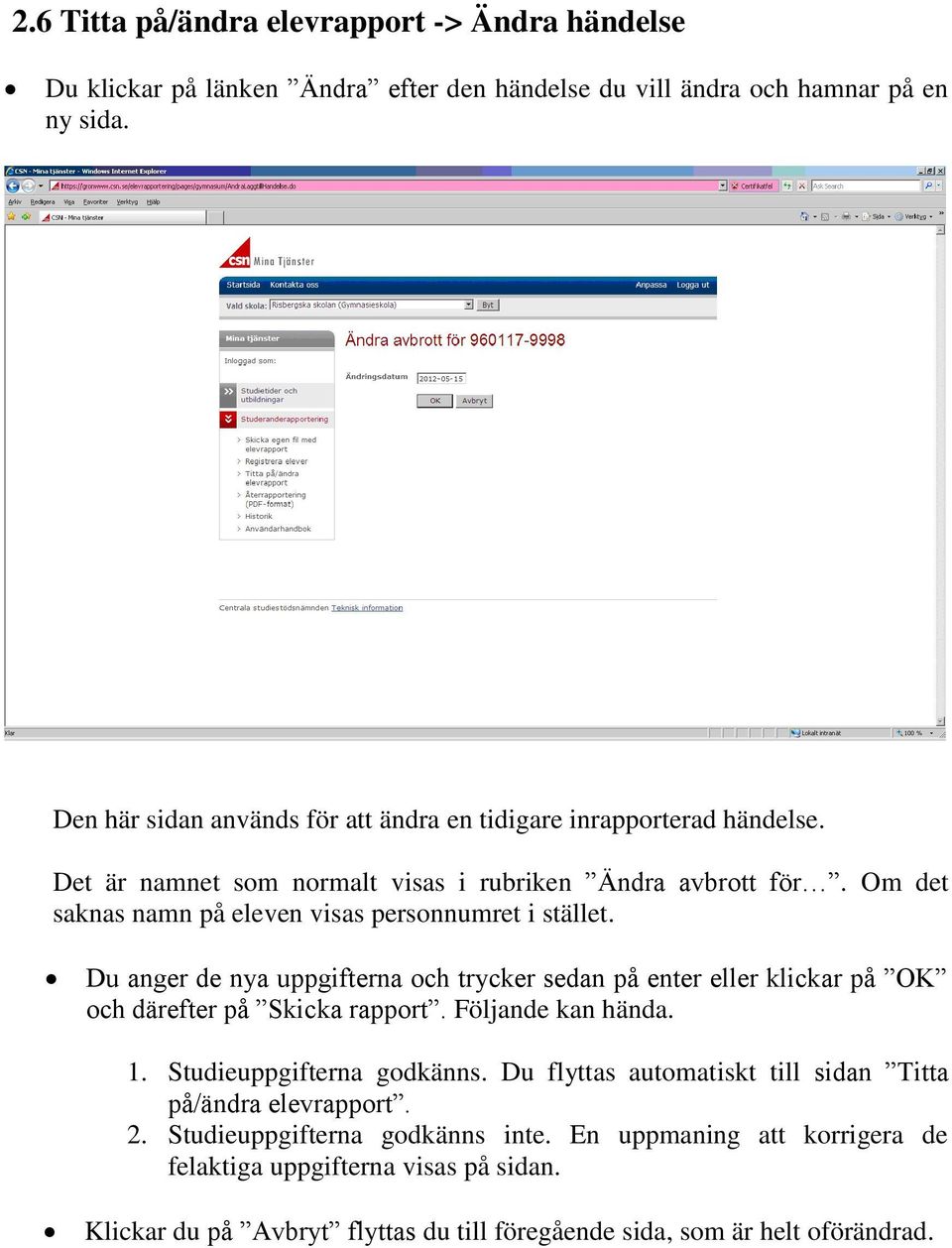Om det saknas namn på eleven visas personnumret i stället. Du anger de nya uppgifterna och trycker sedan på enter eller klickar på OK och därefter på Skicka rapport.