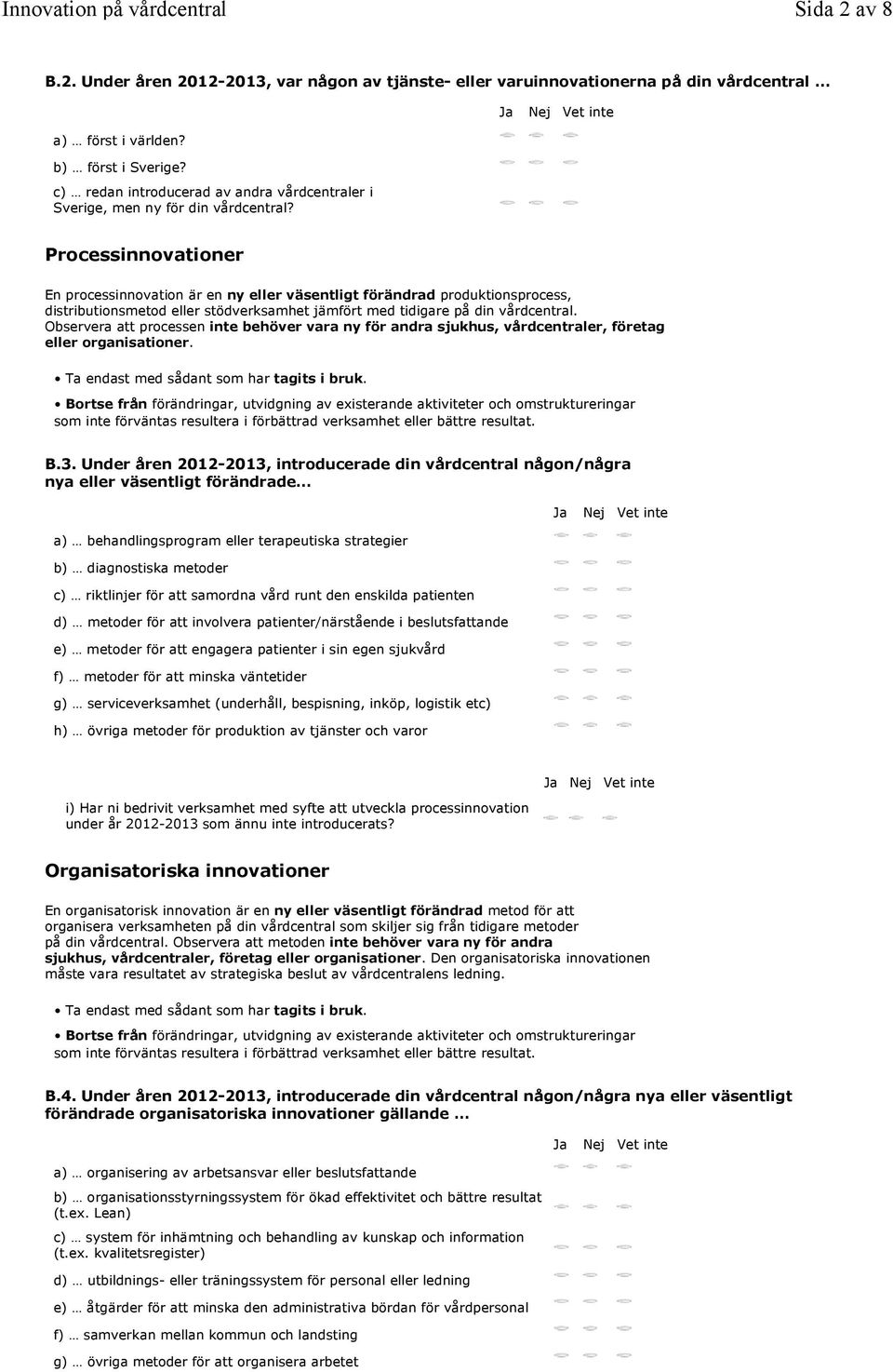 Processinnovationer En processinnovation är en ny eller väsentligt förändrad produktionsprocess, distributionsmetod eller stödverksamhet jämfört med tidigare på din vårdcentral.