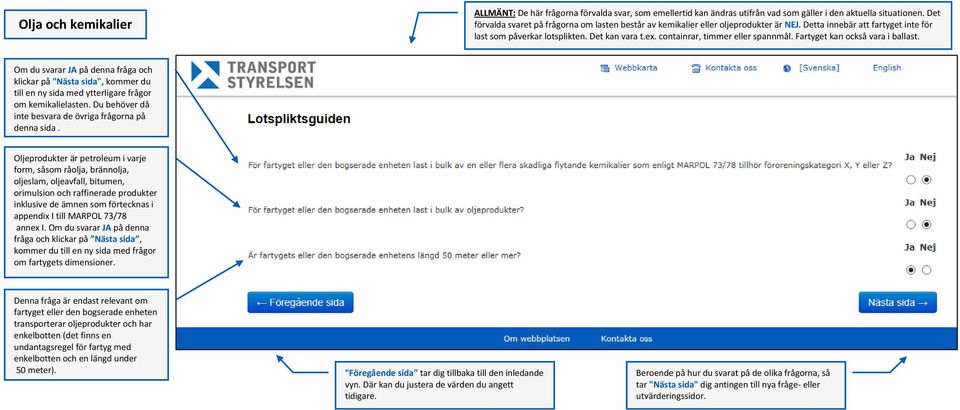 denna fråga och klickar på "Nästa sida", kommer du till en ny sida med ytterligare frågor om kemikalielasten Du behöver då inte besvara de övriga frågorna på denna sida Oljeprodukter är petroleum i