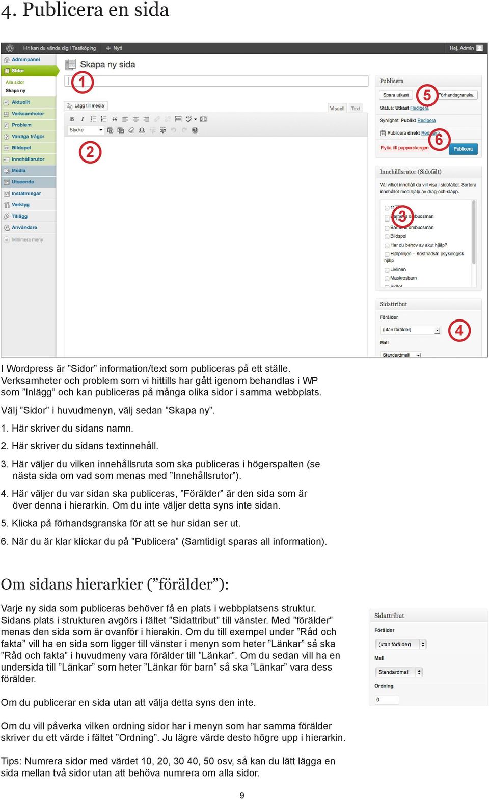 . Här skriver du sidans namn.. Här skriver du sidans textinnehåll. 3. Här väljer du vilken innehållsruta som ska publiceras i högerspalten (se nästa sida om vad som menas med Innehållsrutor ). 4.