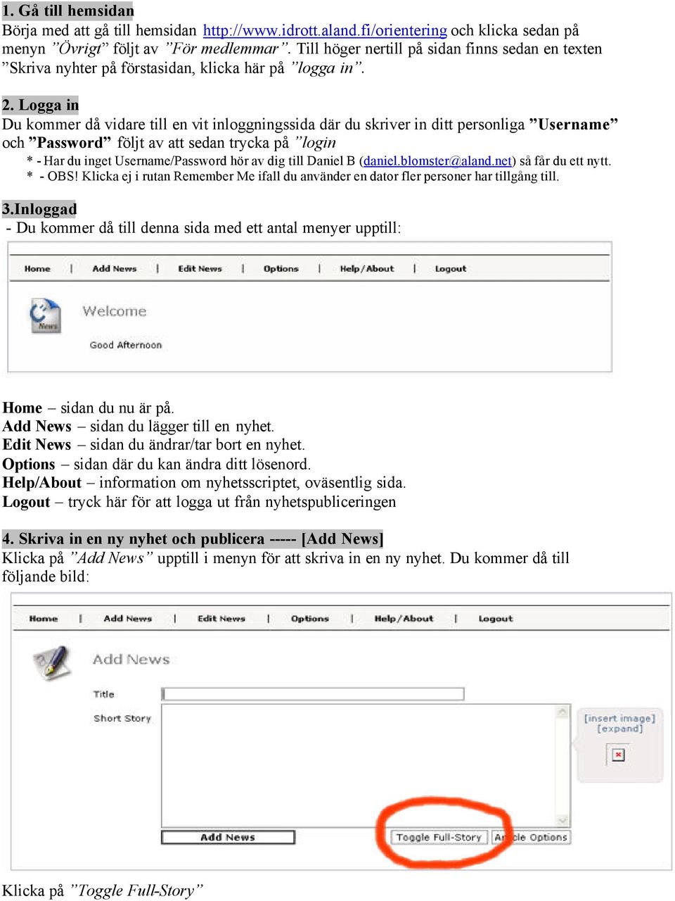 Logga in Du kommer då vidare till en vit inloggningssida där du skriver in ditt personliga Username och Password följt av att sedan trycka på login * - Har du inget Username/Password hör av dig till