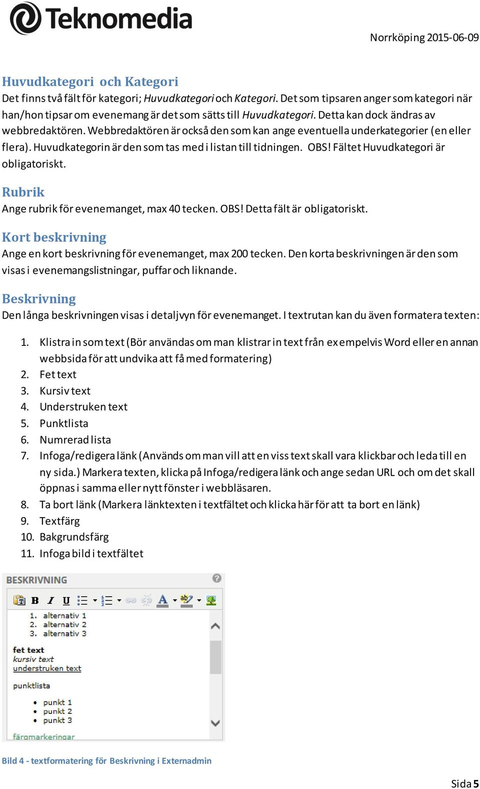 Fältet Huvudkategori är obligatoriskt. Rubrik Ange rubrik för evenemanget, max 40 tecken. OBS! Detta fält är obligatoriskt. Kort beskrivning Ange en kort beskrivning för evenemanget, max 200 tecken.