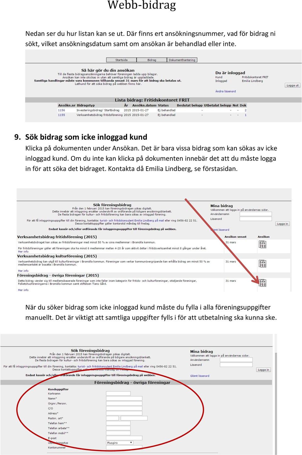 Sök bidrag som icke inloggad kund Klicka på dokumenten under Ansökan. Det är bara vissa bidrag som kan sökas av icke inloggad kund.