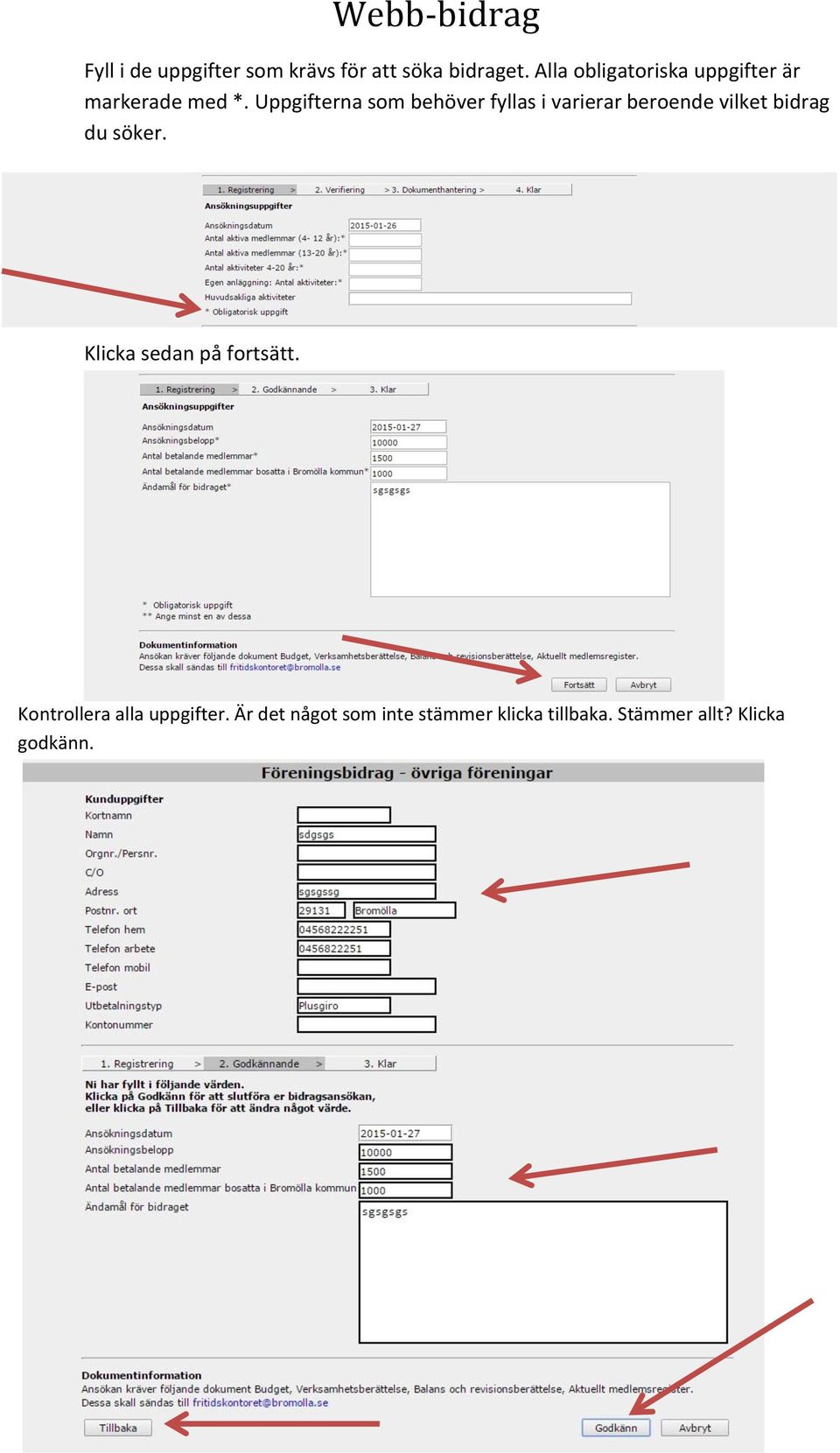 Uppgifterna som behöver fyllas i varierar beroende vilket bidrag du söker.