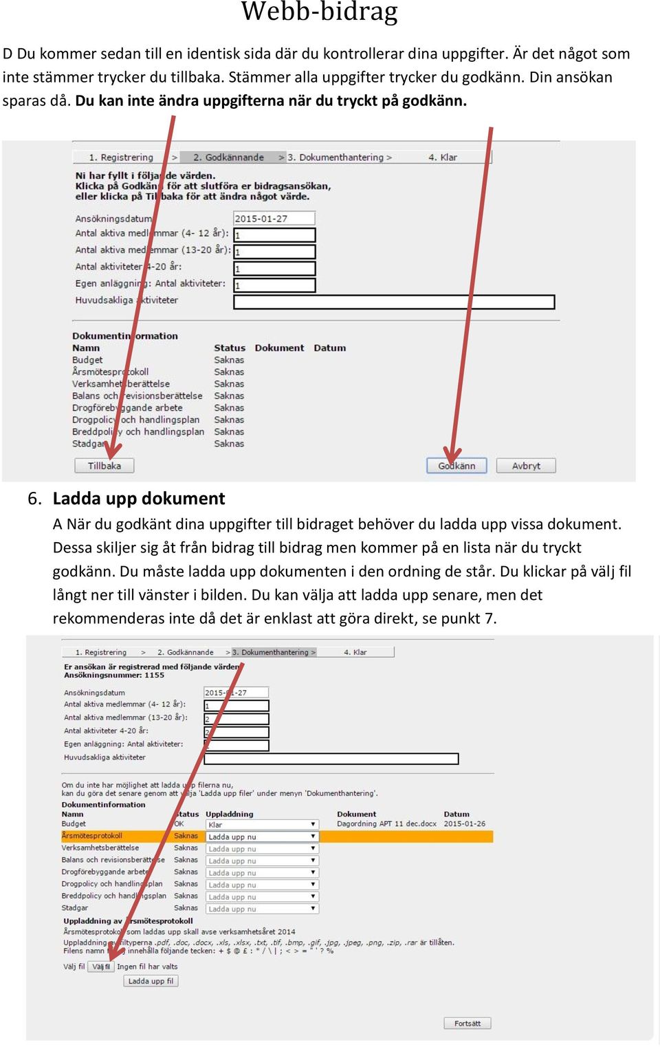 Ladda upp dokument A När du godkänt dina uppgifter till bidraget behöver du ladda upp vissa dokument.