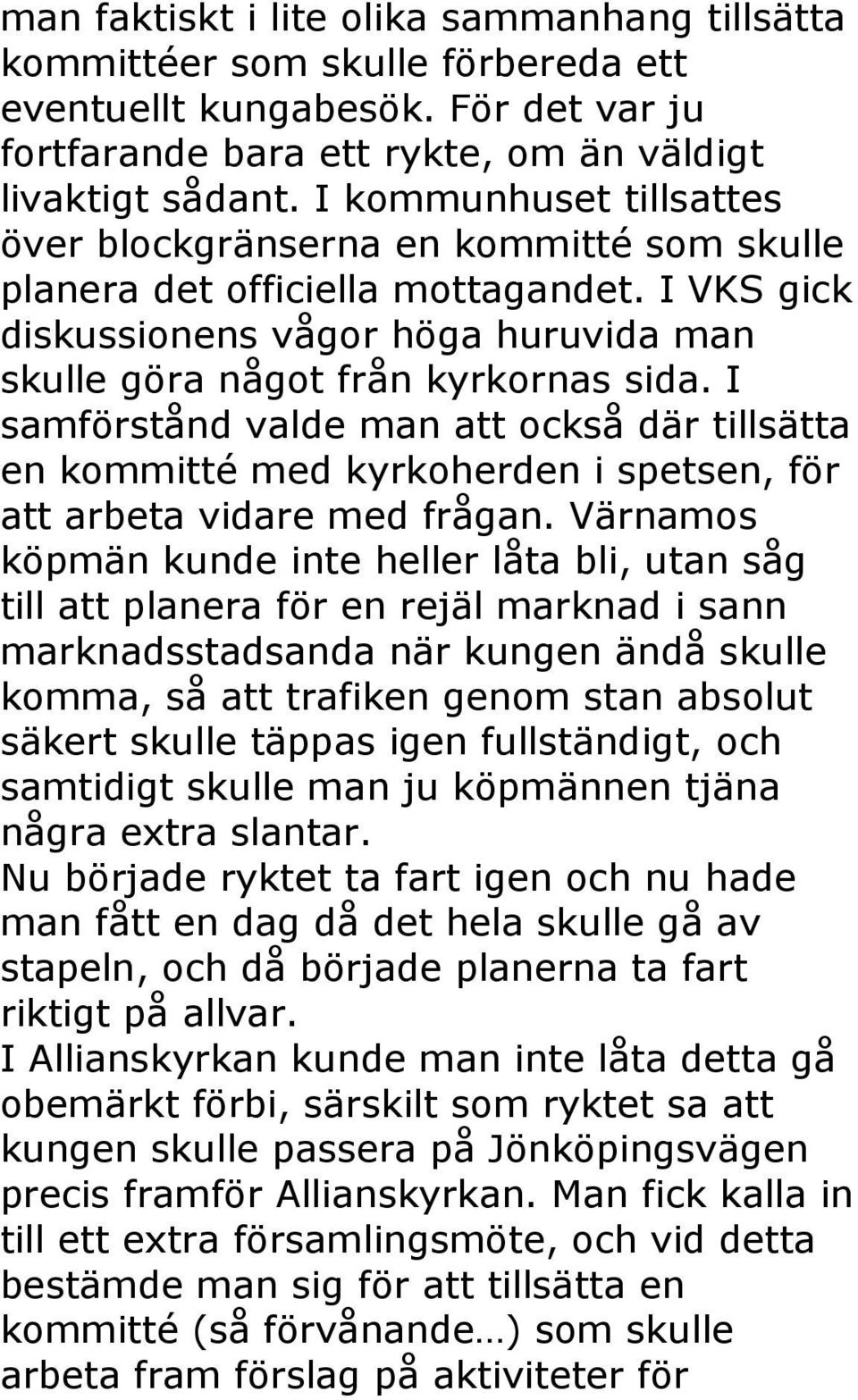 I samförstånd valde man att också där tillsätta en kommitté med kyrkoherden i spetsen, för att arbeta vidare med frågan.