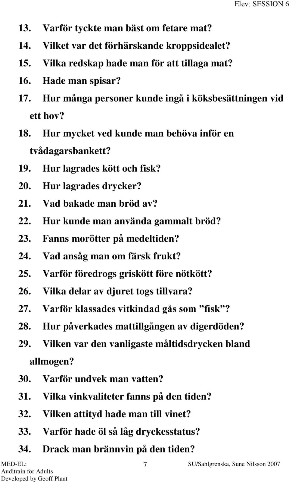 Vad bakade man bröd av? 22. Hur kunde man använda gammalt bröd? 23. Fanns morötter på medeltiden? 24. Vad ansåg man om färsk frukt? 25. Varför föredrogs griskött före nötkött? 26.