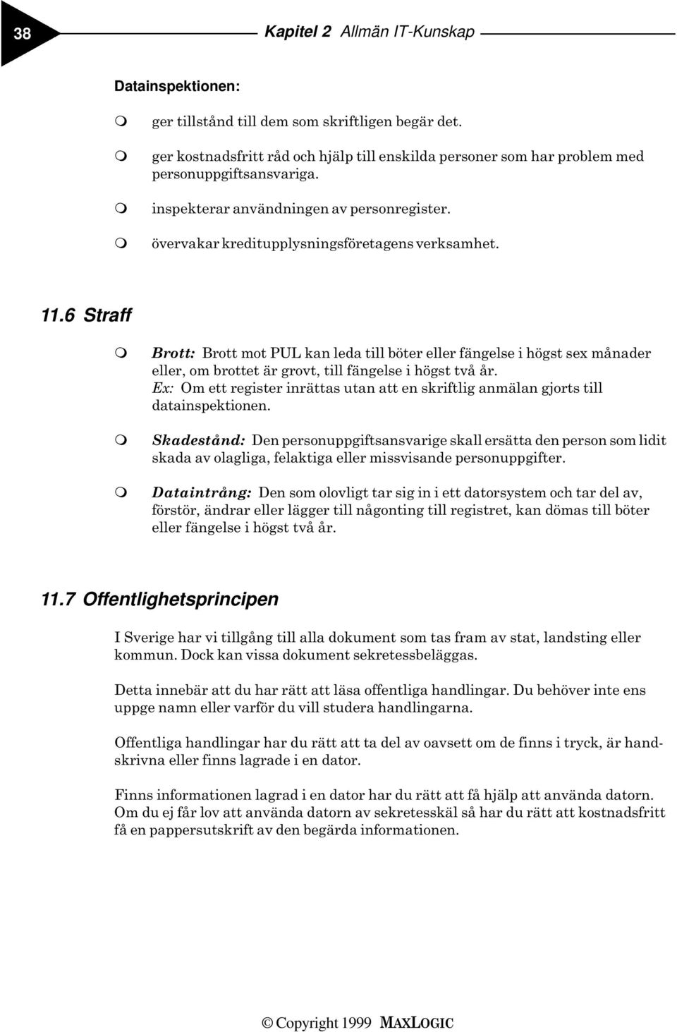 6 Straff Brott: Brott ot PUL kan leda till böter eller fängelse i högst sex ånader eller, o brottet är grovt, till fängelse i högst två år.