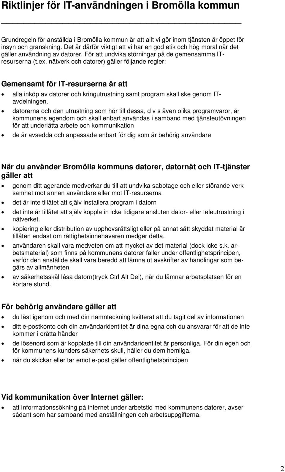 nätverk och datorer) gäller följande regler: Gemensamt för IT-resurserna är att alla inköp av datorer och kringutrustning samt program skall ske genom ITavdelningen.