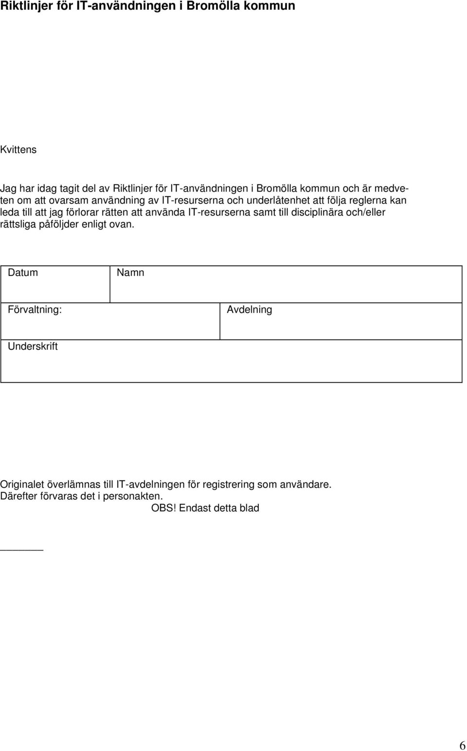 att använda IT-resurserna samt till disciplinära och/eller rättsliga påföljder enligt ovan.