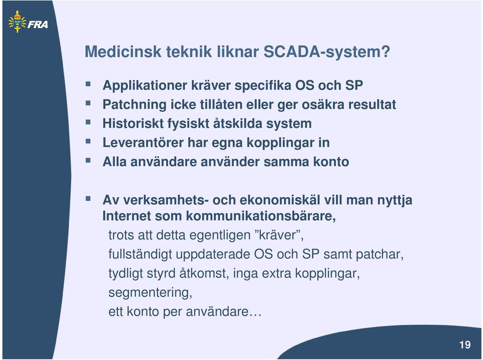 system Leverantörer har egna kopplingar in Alla användare använder samma konto Av verksamhets- och ekonomiskäl vill man