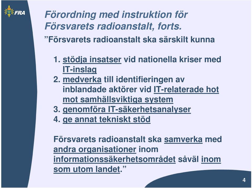 medverka till identifieringen av inblandade aktörer vid IT-relaterade hot mot samhällsviktiga system 3.